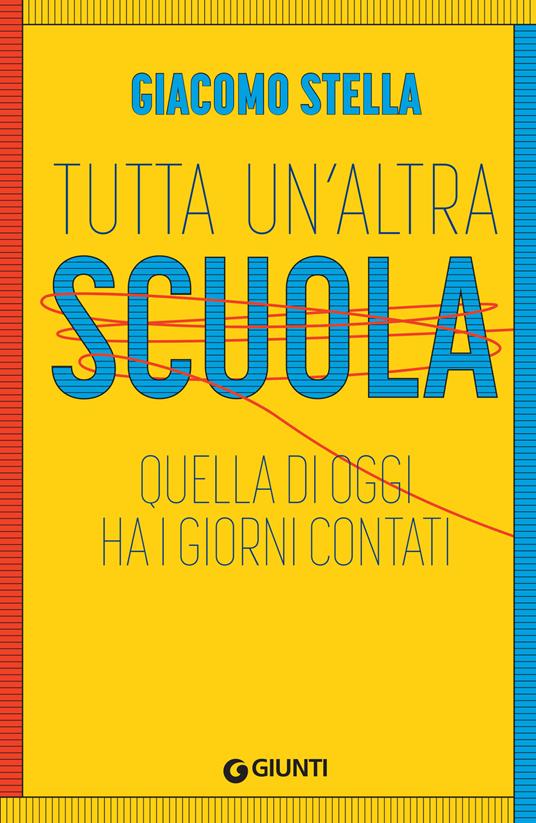 Tutta un'altra scuola. Quella di oggi ha i giorni contati - Giacomo Stella - ebook