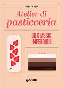 Libro Atelier di pasticceria. 60 classici imperdibili. Ediz. illustrata Ludovic Van Rompu