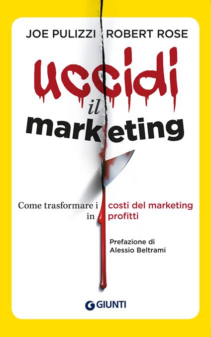 Uccidi il marketing. Come trasformare i costi del marketing in profitti - Joe Pulizzi,Robert Rose - ebook