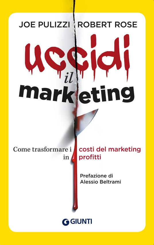 Uccidi il marketing. Come trasformare i costi del marketing in profitti - Joe Pulizzi,Robert Rose - ebook