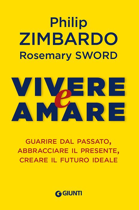 Vivere e amare. Guarire dal passato, abbracciare il presente, creare il futuro ideale - Philip Zimbardo,Rosemary Sword - copertina