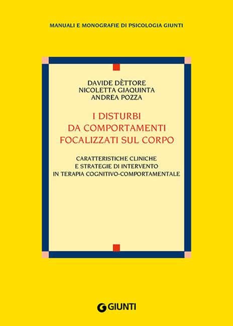 I disturbi da comportamenti focalizzati sul corpo. Caratteristiche cliniche e strategie di intervento nella terapia cognitivo-comportamentale - Davide Dèttore,Nicoletta Giaquinta,Andrea Pozza - copertina