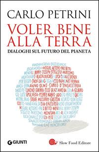 Voler bene alla terra. Dialoghi sul futuro del pianeta - Carlo Petrini - copertina