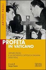 Profeta in Vaticano. Arturo Paoli e la Gioventù cattolica italiana (1950-1954)