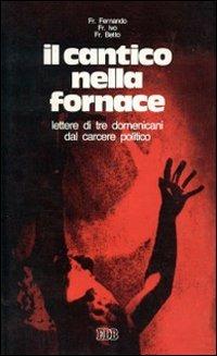 Il Cantico nella fornace. Lettere di tre domenicani dal carcere politico - Fernando Brito,Betto (frei),Ivo Lesbaupin - copertina