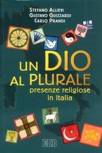 Un Dio al plurale. Presenze religiose in Italia - Stefano Allievi,Gustavo Guizzardi,Carlo Prandi - copertina