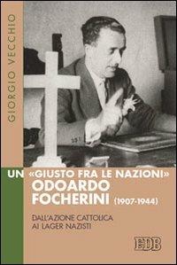 Un «Giusto fra le Nazioni» Odoardi Focherini (1907-1944). Dall'Azione Cattolica ai lager nazisti - Giorgio Vecchio - copertina