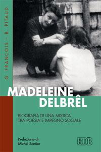 Madeleine Delbrêl. Biografia di una mistica tra poesia e impegno sociale - Gilles François,Bernard Pitaud - copertina
