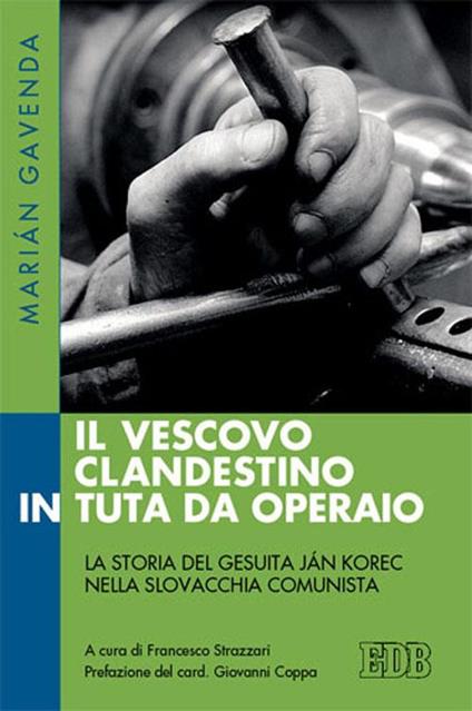 Il vescovo clandestino in tuta da operaio. La storia del gesuita Ján Korec nella Slovacchia comunista - Marián Gavenda - copertina