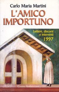 L'amico importuno. Lettere, discorsi e interventi 1997 - Carlo Maria Martini - copertina