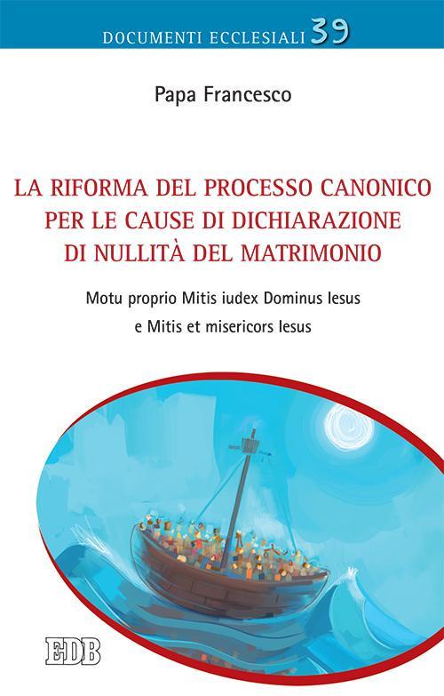 La Riforma del processo canonico per le cause di dichiarazione di nullità del matrimonio. Motu proprio. Mitis Iudex Dominus Iesus e Mitis et misericors Iesus - Francesco (Jorge Mario Bergoglio) - copertina