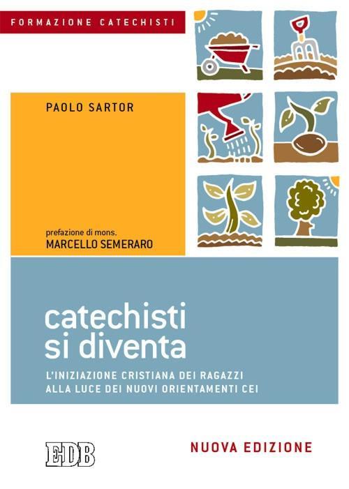 Catechisti si diventa. L'iniziazione cristiana dei ragazzi alla luce dei nuovi orientamenti CEI - Paolo Mussat Sartor - copertina