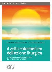 Il volto catechistico dell'azione liturgica. Itinerario formativo annuale su catechesi e liturgia - Claudio Procicchiani,Salvatore Soreca - copertina