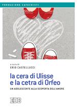 La cera di Ulisse e la cetra di Orfeo. Un adolescente alla scoperta dell’amore