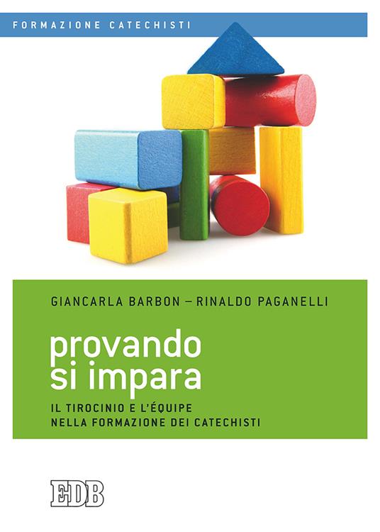 Provando si impara. Il tirocinio e l'équipe nella formazione dei catechisti - Giancarla Barbon,Rinaldo Paganelli - copertina