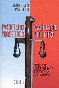 Pacifismo profetico e pacifismo politico. Note per una teologia cristiana della pace - Francesco Pasetto - copertina
