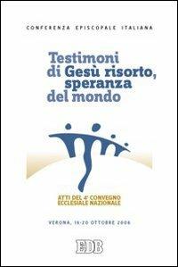 Testimoni di Gesù risorto, speranza del mondo. Atti del 4° Convegno ecclesiale nazionale (Verona, 16-20 ottobre 2006) - copertina