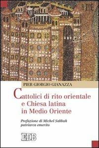 Cattolici di rito orientale e Chiesa latina in Medio Oriente - Pier Giorgio Gianazza - copertina