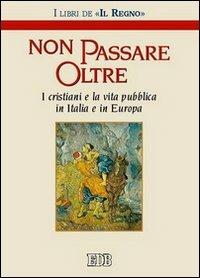 Non passare oltre. I cristiani e la vita pubblica in Italia e in Europa - copertina