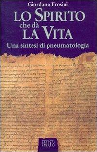 Lo spirito che dà la vita. Una sintesi di pneumatologia - Giordano Frosini - copertina