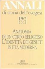 Annali di storia dell'esegesi. Anatomia di un corpo religioso. L'identità dei Gesuiti in età moderna. Vol. 19\2: 2002.