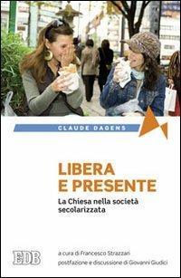 Libera e presente. La Chiesa nella società secolarizzata - Claude Dagens - copertina