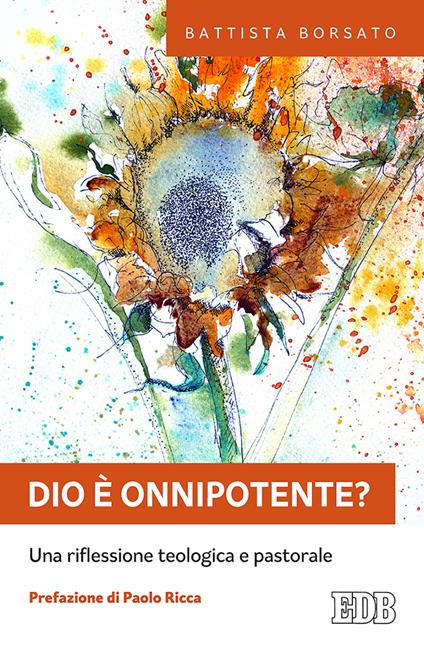 Dio è onnipotente? Una riflessione teologica e pastorale - Battista Borsato - copertina