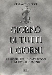 Giorno di tutti i giorni. La Bibbia per l'uomo d'oggi. Vol. 2: Nuovo Testamento - Gerhard Gloege - copertina