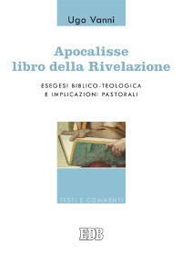 Apocalisse, libro della Rivelazione. Esegesi biblico-teologica e implicazioni pastorali - Ugo Vanni - copertina