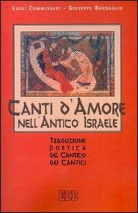 Canti d'amore nell'antico Israele. Traduzione poetica del Cantico dei Cantici - Luigi Commissari,Giuseppe Barbaglio,Giuseppe Barbaglio - copertina