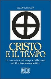Cristo e il tempo. La concezione del tempo e della storia nel Cristianesimo primitivo - Oscar Cullmann - copertina