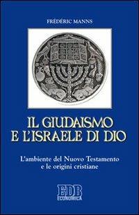 Il giudaismo e l'Israele di Dio. L'ambiente del Nuovo Testamento e le origini cristiane - Frédéric Manns - copertina