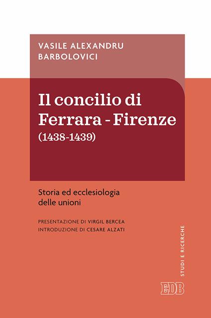 Concilio di Ferrara-Firenze (1438-1439). Storia ed ecclesiologia delle unioni - Vasile Alexandru Barbolovici - copertina