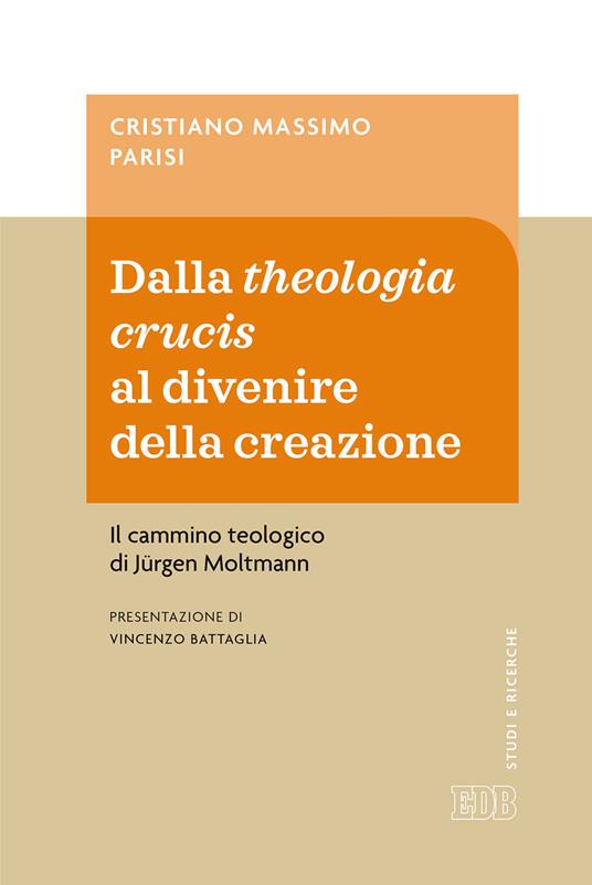 Dalla theologia crucis al divenire della creazione. Il cammino teologico di Jürgen Moltmann - Cristiano Massimo Parisi - copertina