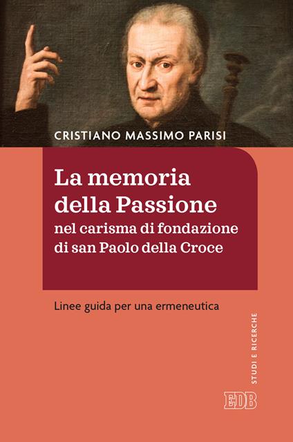 La memoria della passione nel carisma di fondazione di San Paolo della Croce. Linee guida per una ermeneutica - Cristiano Massimo Parisi - copertina