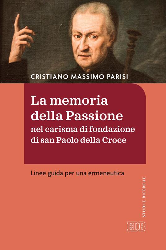 La memoria della passione nel carisma di fondazione di San Paolo della Croce. Linee guida per una ermeneutica - Cristiano Massimo Parisi - copertina