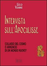 Intervista sull'Apocalisse. Collasso del cosmo o annuncio di un mondo nuovo? - Ugo Vanni - copertina