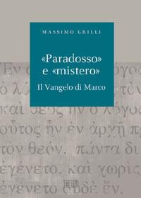 «Paradosso» e «mistero». Il vangelo di Marco - Massimo Grilli - copertina