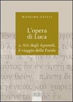L' opera di Luca. Vol. 2: Atti degli Apostoli, il viaggio della Parola.