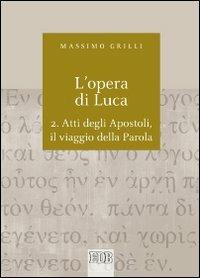 L' opera di Luca. Vol. 2: Atti degli Apostoli, il viaggio della Parola. - Massimo Grilli - copertina