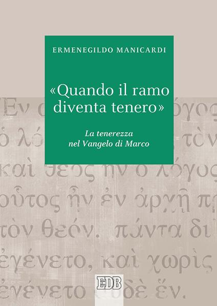«Quando il ramo diventa tenero». La tenerezza nel Vangelo di Marco - Ermenegildo Manicardi - copertina