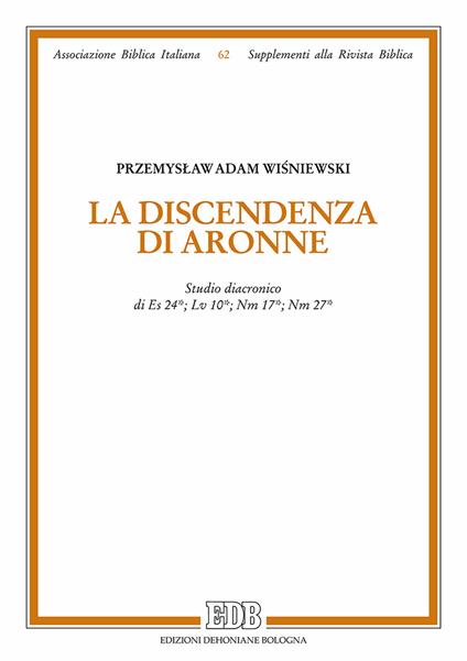 La discendenza di Aronne. Studio diacronico di Es 24; Lv 10; Nm 1; Nm 27 - Przemyslaw Adam Wisniewski - copertina