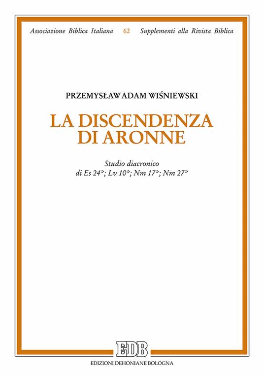 La discendenza di Aronne. Studio diacronico di Es 24; Lv 10; Nm 1; Nm 27 - Przemyslaw Adam Wisniewski - copertina
