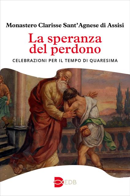La speranza del perdono. Celebrazioni per il tempo di Quaresima - - Monastero Clarisse Sant'Agnese di Assisi - copertina