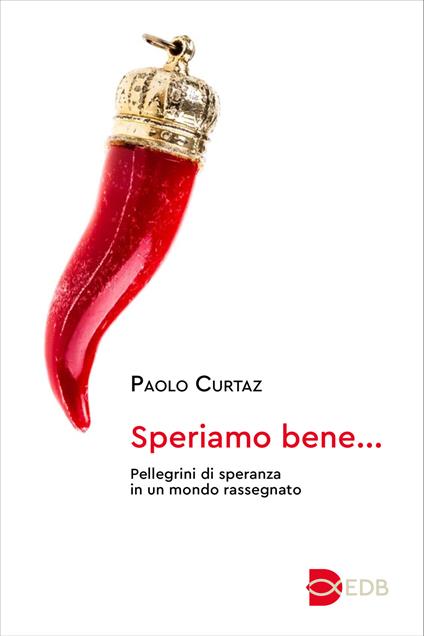 Speriamo bene.... Pellegrini di speranza in un mondo rassegnato - Paolo Curtaz - copertina