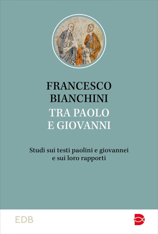Tra Paolo e Giovanni. Studi sui testi paolini e giovannei e sui loro rapporti - Francesco Bianchini - ebook