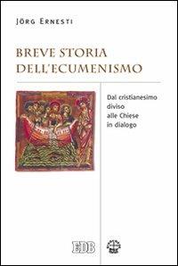 Breve storia dell'ecumenismo. Dal cristianesimo diviso alle chiese in dialogo - Jörg Ernesti - copertina