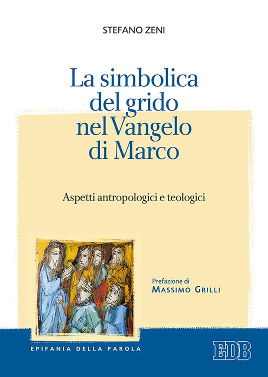 La simbolica del grido nel Vangelo di Marco. Aspetti antropologici e teologici - Stefano Zeni - copertina