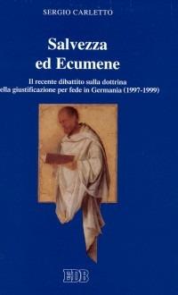 Salvezza ed ecumene. Il recente dibattito sulla dottrina della giustificazione per fede in Germania (1997-1999) - Sergio Carletto - copertina