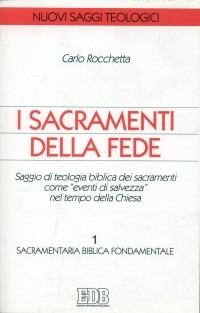 I sacramenti della fede. Saggio di teologia biblica dei sacramenti come «eventi di salvezza» nel tempo della Chiesa. Vol. 1: Sacramentaria biblica fondamentale. - Carlo Rocchetta - copertina